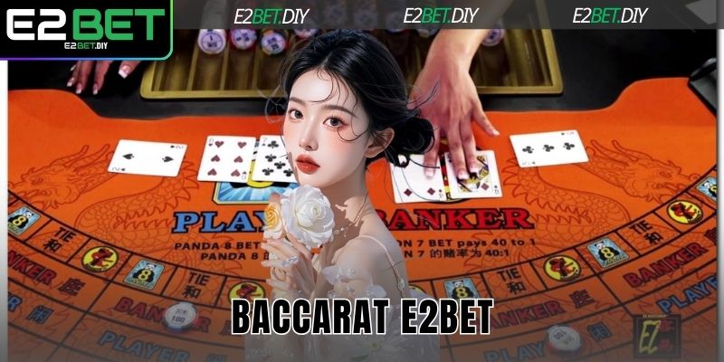 Baccarat E2BET - Game Bài Chuẩn Giới Thượng Lưu 8 Baccarat E2BET