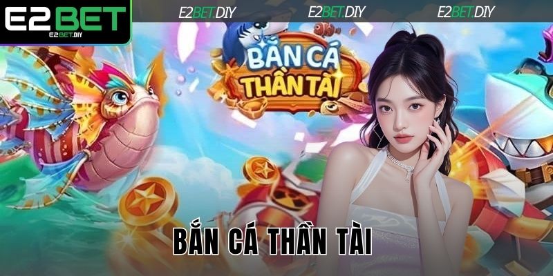 Bắn Cá Thần Tài – Bí Quyết Chinh Phục Kho Báu Dưới Đáy Biển Tại E2BET 10 Bắn cá Thần Tài