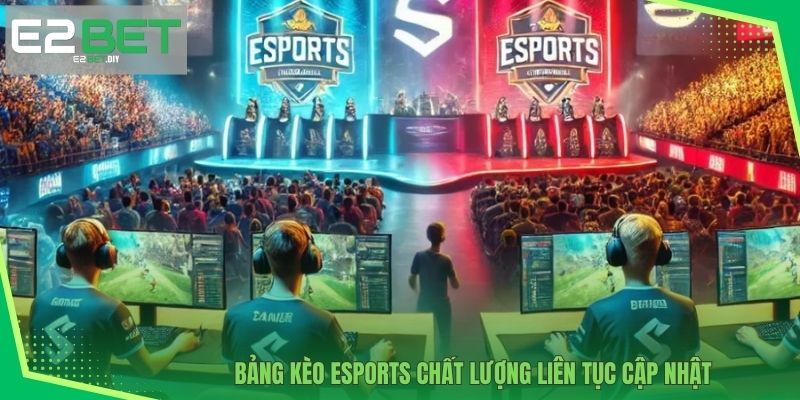 Kèo Esports | Chinh Phục Dễ Dàng Các Bộ Môn HOT Cùng E2BET 2 Bảng Kèo Esports chất lượng liên tục cập nhật