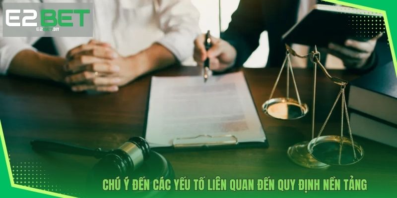 Điều Khoản Điều Kiện – Nền Tảng Pháp Lý Tại Nhà Cái E2BET 4 Chú ý đến các yếu tố liên quan đến quy định nền tảng