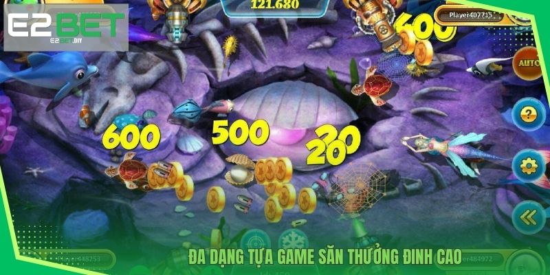 Bắn Cá E2BET – Hải Trình Chinh Phục Đại Dương Kỳ Thú 3 Đa dạng tựa game săn thưởng đinh cao