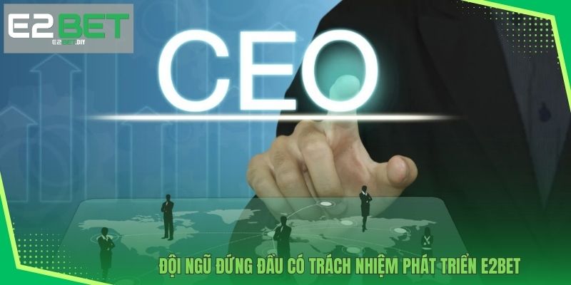 Đội ngũ đứng đầu có trách nhiệm phát triển E2BET