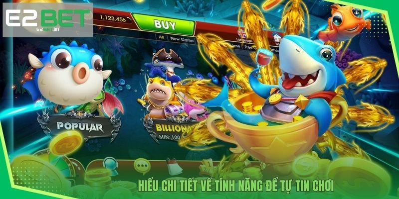 Hiểu chi tiết về tính năng để tự tin chơi 