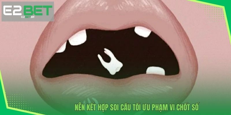 Mơ Bị Rụng Răng | Điềm Báo Những Con Số Tài Lộc Tại E2BET 4 Nên kết hợp soi cầu tối ưu phạm vi chốt số
