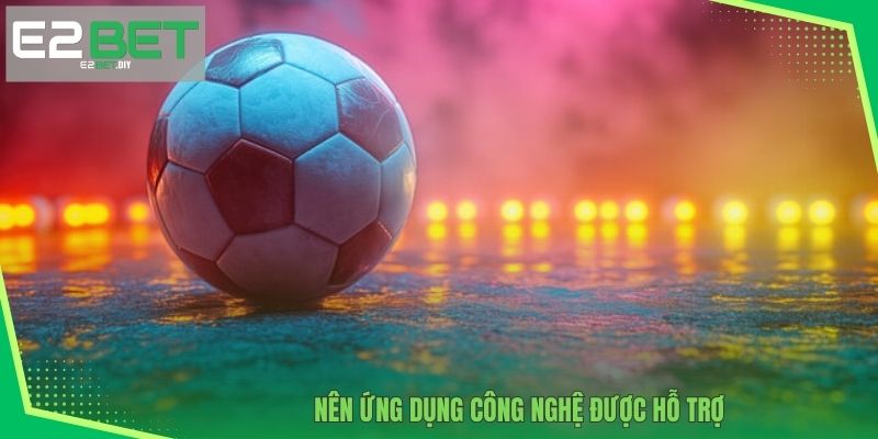 Soi Kèo Châu Á | Bí Quyết Chinh Phục Mọi Giải Đấu Lớn Tại E2BET 3 Nên ứng dụng công nghệ được hỗ trợ