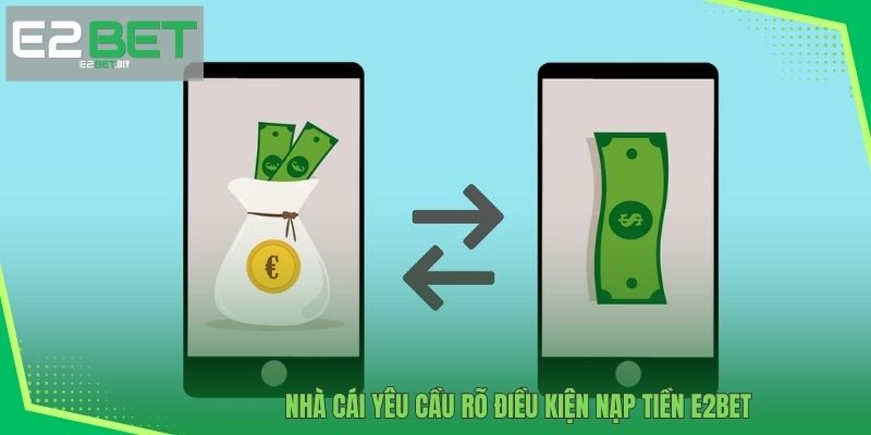 Nạp Tiền E2BET – Khởi Đầu Hành Trình Chinh Phục Đỉnh Cao 2 Nhà cái yêu cầu rõ điều kiện Nạp tiền E2BET