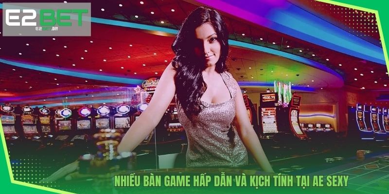 Nhiều bàn game hấp dẫn và kịch tính tại AE Sexy