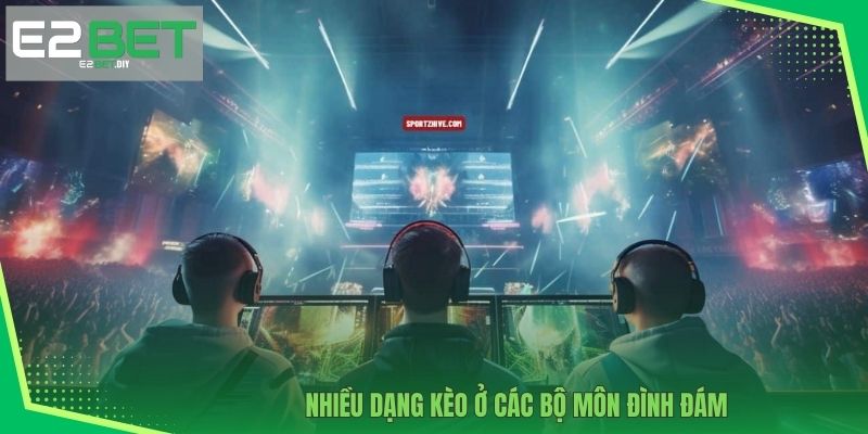 Kèo Esports | Chinh Phục Dễ Dàng Các Bộ Môn HOT Cùng E2BET 3 Nhiều dạng kèo ở các bộ môn đình đám