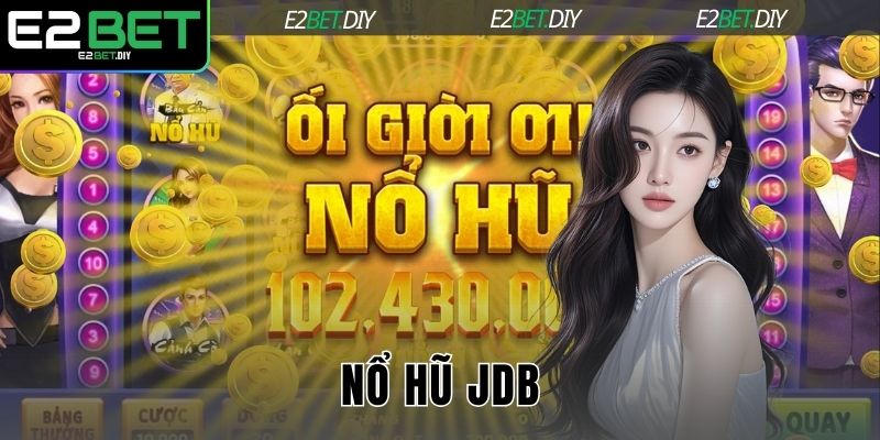 Nổ Hũ JDB E2BET – Đỉnh Cao Slot Đổi Thưởng Đẳng Cấp 5 Nổ Hũ JDB