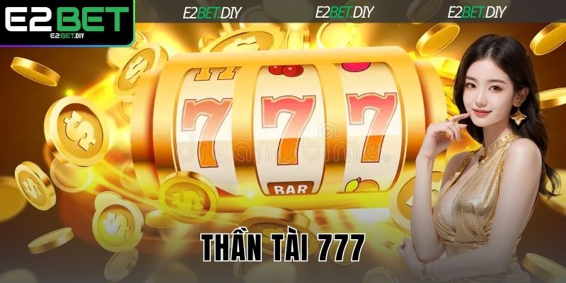 Thần Tài 777 E2BET | Chinh Phục Những Đỉnh Cao Tài Lộc 2 Thần Tài 777