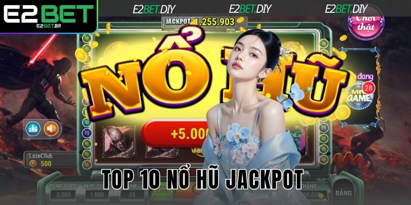 TOP 10 nổ hũ Jackpot E2BET - Cơ Hội Chinh Phục Đỉnh Cao 3 TOP 10 nổ hũ Jackpot