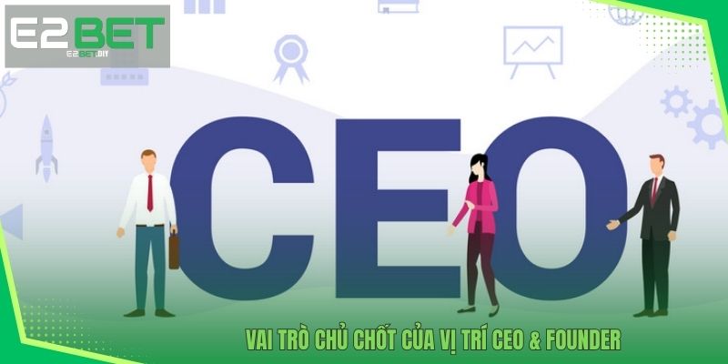 Vai trò chủ chốt của vị trí CEO & founder