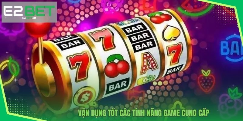 Thần Tài 777 E2BET | Chinh Phục Những Đỉnh Cao Tài Lộc 3 Vận dụng tốt các tính năng game cung cấp